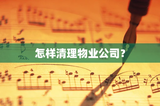 怎样清理物业公司？