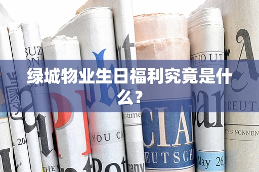 绿城物业生日福利究竟是什么？