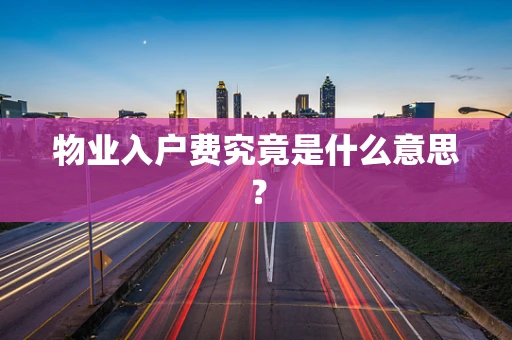 物业入户费究竟是什么意思？