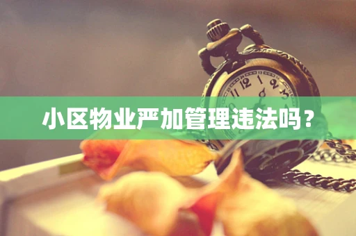 小区物业严加管理违法吗？