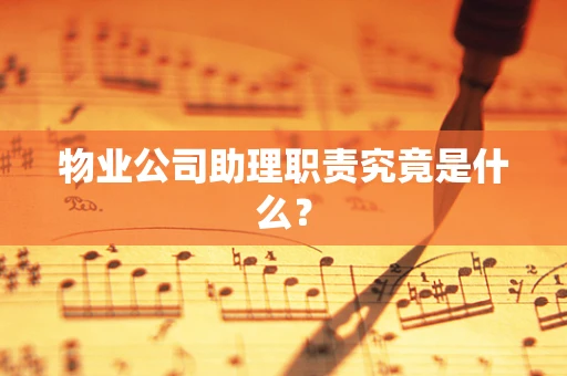 物业公司助理职责究竟是什么？
