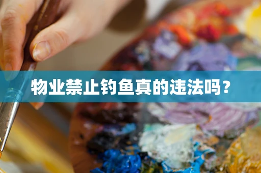 物业禁止钓鱼真的违法吗？
