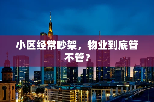 小区经常吵架，物业到底管不管？