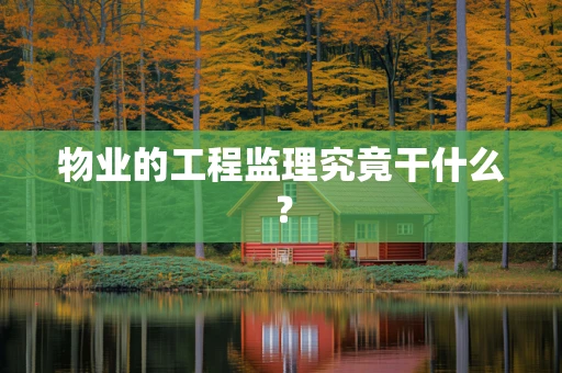 物业的工程监理究竟干什么？