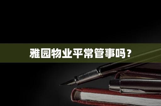 雅园物业平常管事吗？