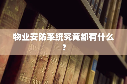 物业安防系统究竟都有什么？