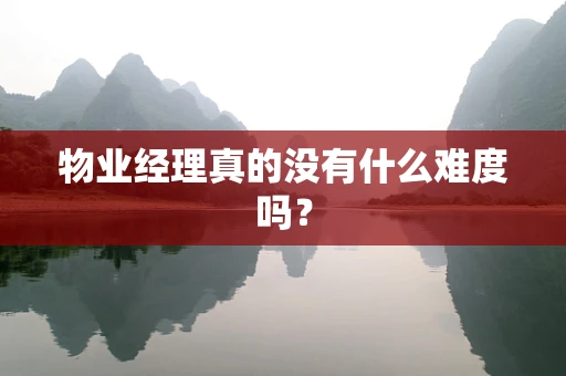 物业经理真的没有什么难度吗？