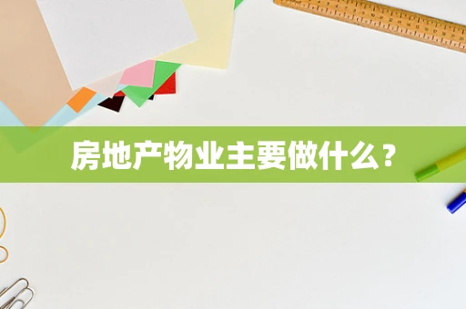 房地产物业主要做什么？