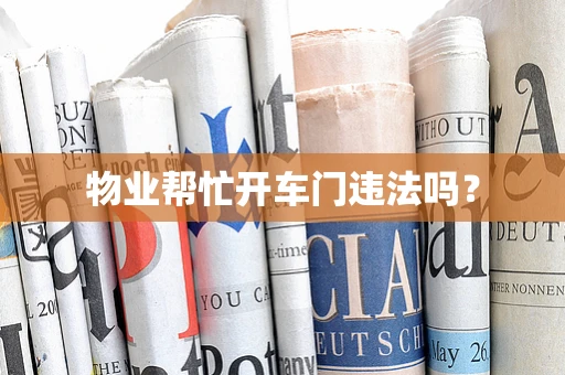 物业帮忙开车门违法吗？