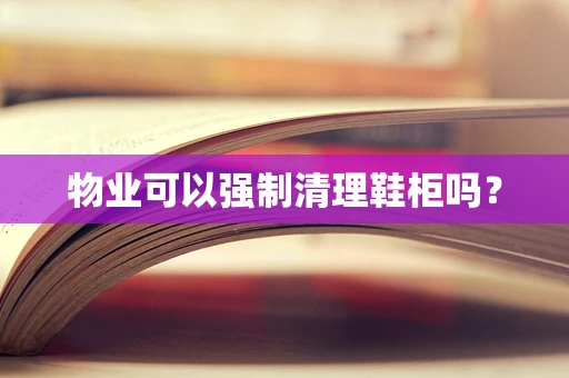 物业可以强制清理鞋柜吗？