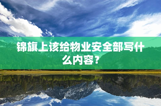 锦旗上该给物业安全部写什么内容？