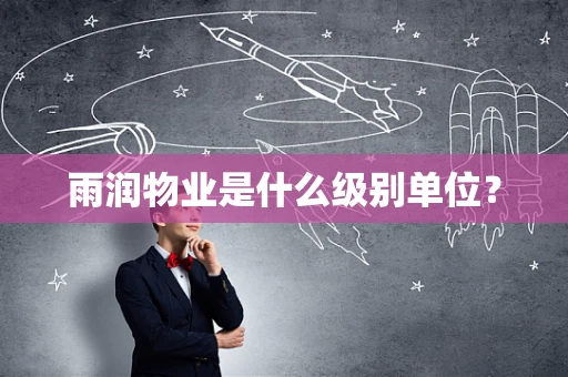 雨润物业是什么级别单位？