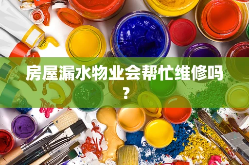 房屋漏水物业会帮忙维修吗？