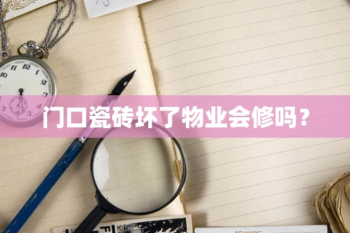门口瓷砖坏了物业会修吗？