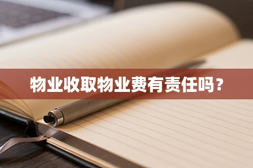 物业收取物业费有责任吗？