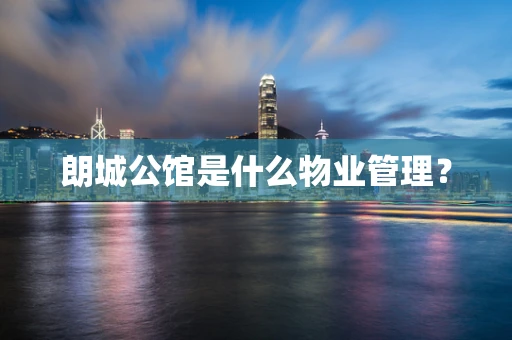 朗城公馆是什么物业管理？