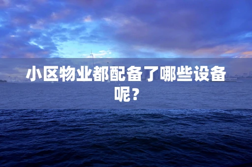 小区物业都配备了哪些设备呢？
