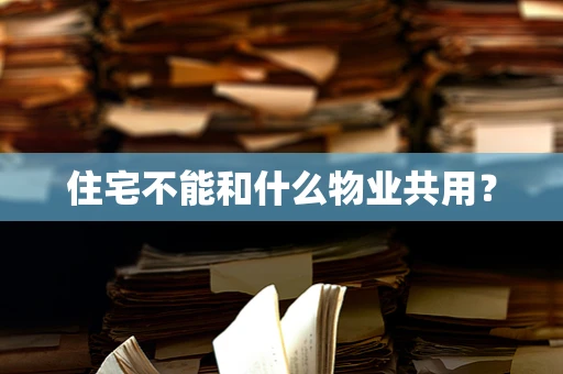 住宅不能和什么物业共用？