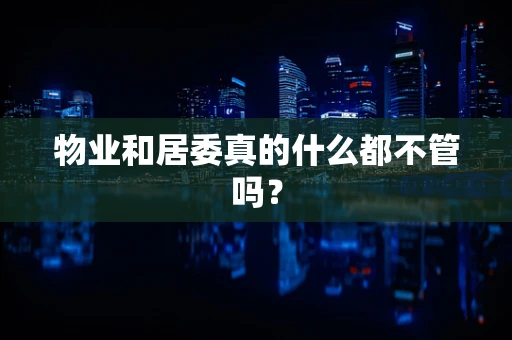 物业和居委真的什么都不管吗？