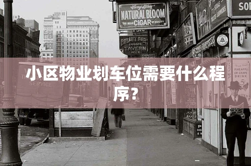 小区物业划车位需要什么程序？