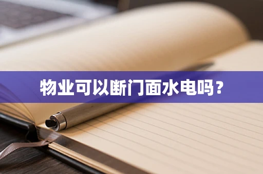物业可以断门面水电吗？