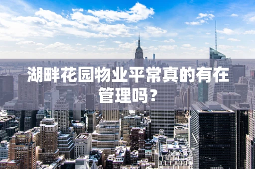 湖畔花园物业平常真的有在管理吗？