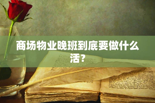 商场物业晚班到底要做什么活？