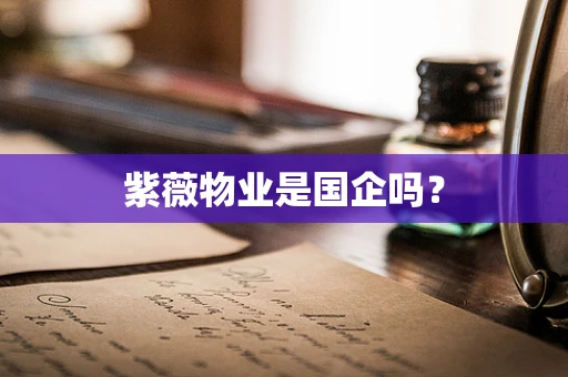 紫薇物业是国企吗？