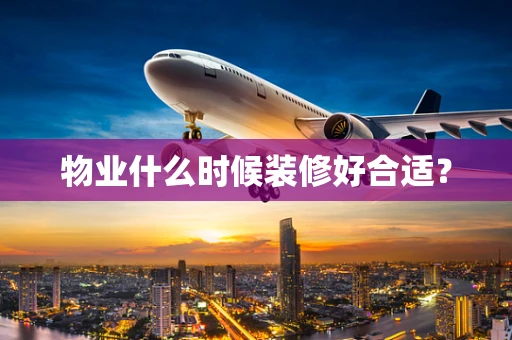 物业什么时候装修好合适？