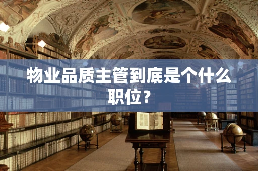 物业品质主管到底是个什么职位？