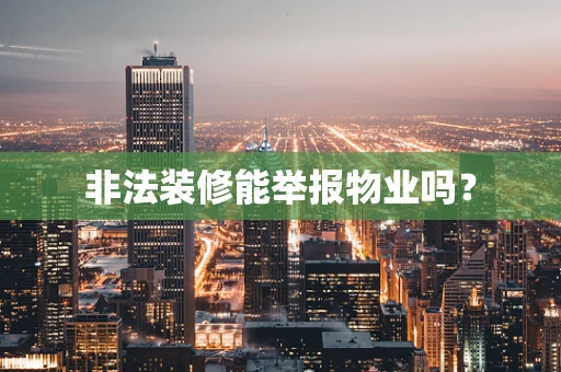 非法装修能举报物业吗？