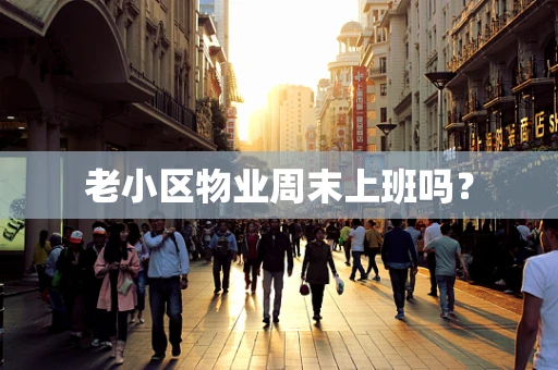 老小区物业周末上班吗？