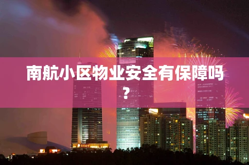 南航小区物业安全有保障吗？