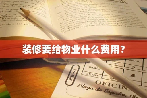 装修要给物业什么费用？