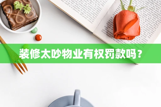 装修太吵物业有权罚款吗？