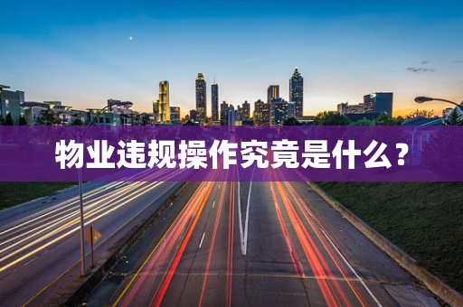 物业违规操作究竟是什么？