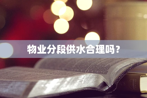 物业分段供水合理吗？