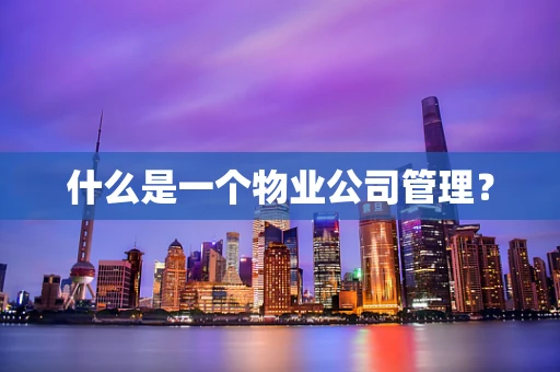 什么是一个物业公司管理？
