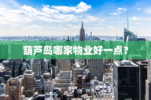 葫芦岛哪家物业好一点？