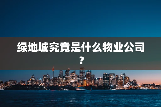绿地城究竟是什么物业公司？