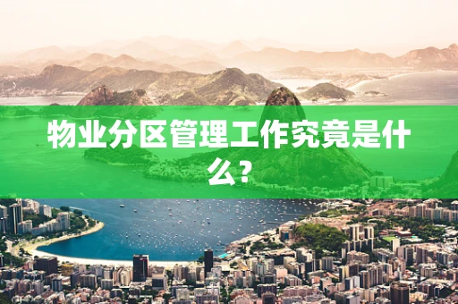 物业分区管理工作究竟是什么？