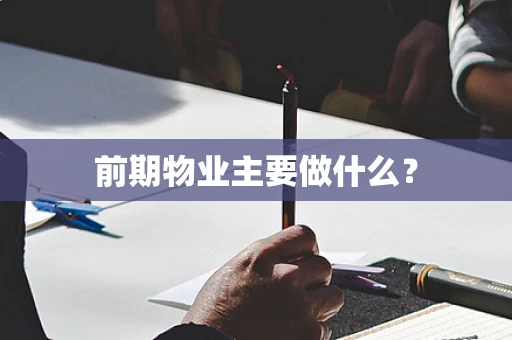 前期物业主要做什么？