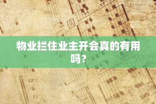 物业拦住业主开会真的有用吗？