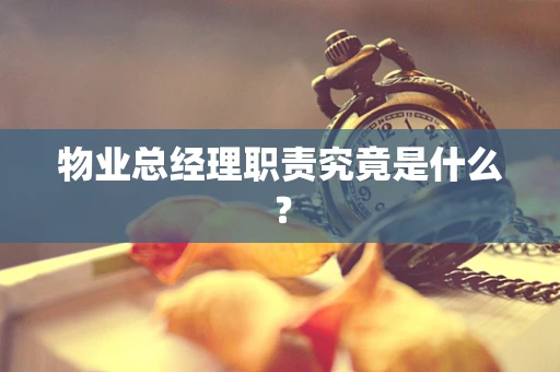物业总经理职责究竟是什么？