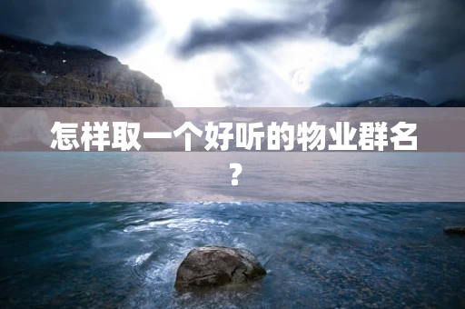 怎样取一个好听的物业群名？