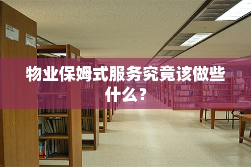 物业保姆式服务究竟该做些什么？